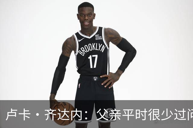 卢卡·齐达内：父亲平时很少过问我的工作 母亲倒会批评我的表现