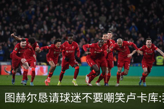 图赫尔恳请球迷不要嘲笑卢卡库:我们一定要保护他