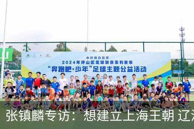 张镇麟专访：想建立上海王朝 辽沪球迷都一样都是拼了命想保护我