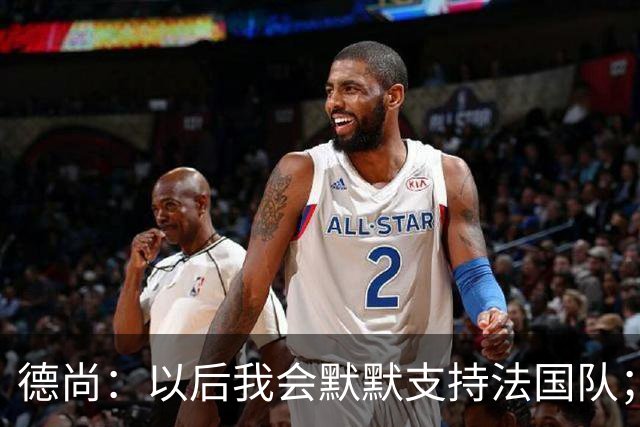 德尚：以后我会默默支持法国队；执教意大利？并非不可能