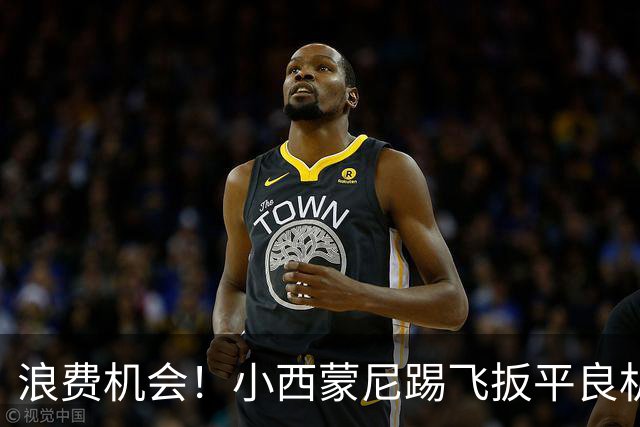 浪费机会！小西蒙尼踢飞扳平良机 世界杯残酷就在于此