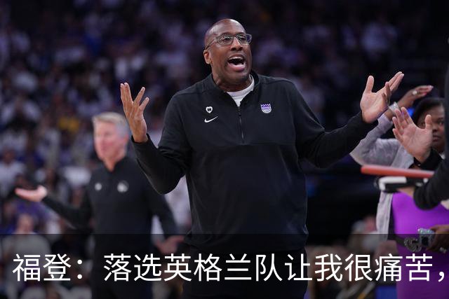 福登：落选英格兰队让我很痛苦，现在我要证明质疑者错了