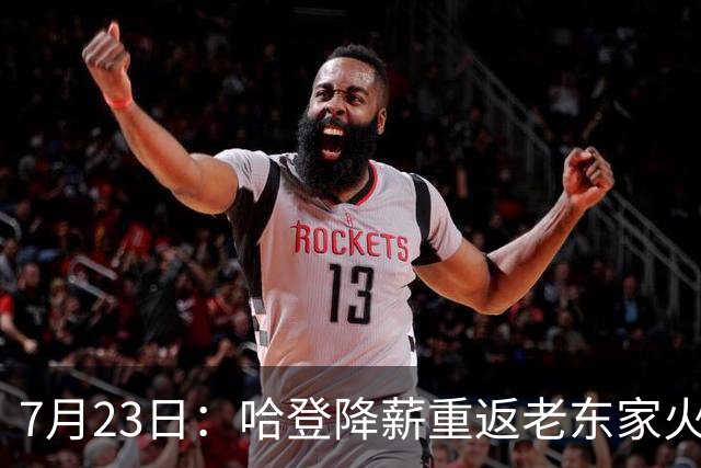 7月23日：哈登降薪重返老东家火箭，这次回归真能帮火箭拿下总冠军么？