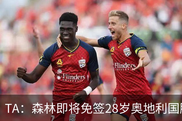 TA：森林即将免签28岁奥地利国脚施拉格尔，签约2+1年